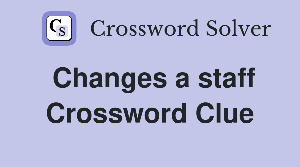 Changes a staff Crossword Clue