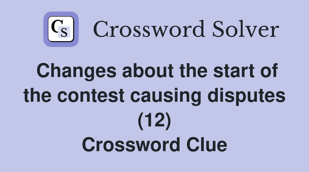 Changes about the start of the contest causing disputes (12) Crossword Clue