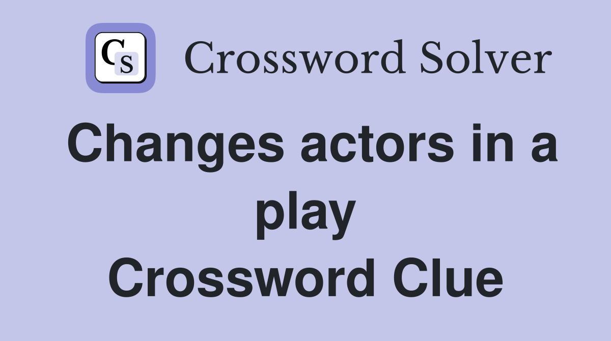 Changes actors in a play Crossword Clue