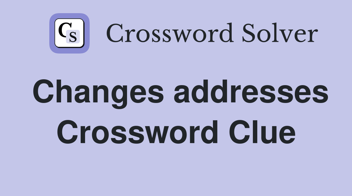 Changes addresses Crossword Clue