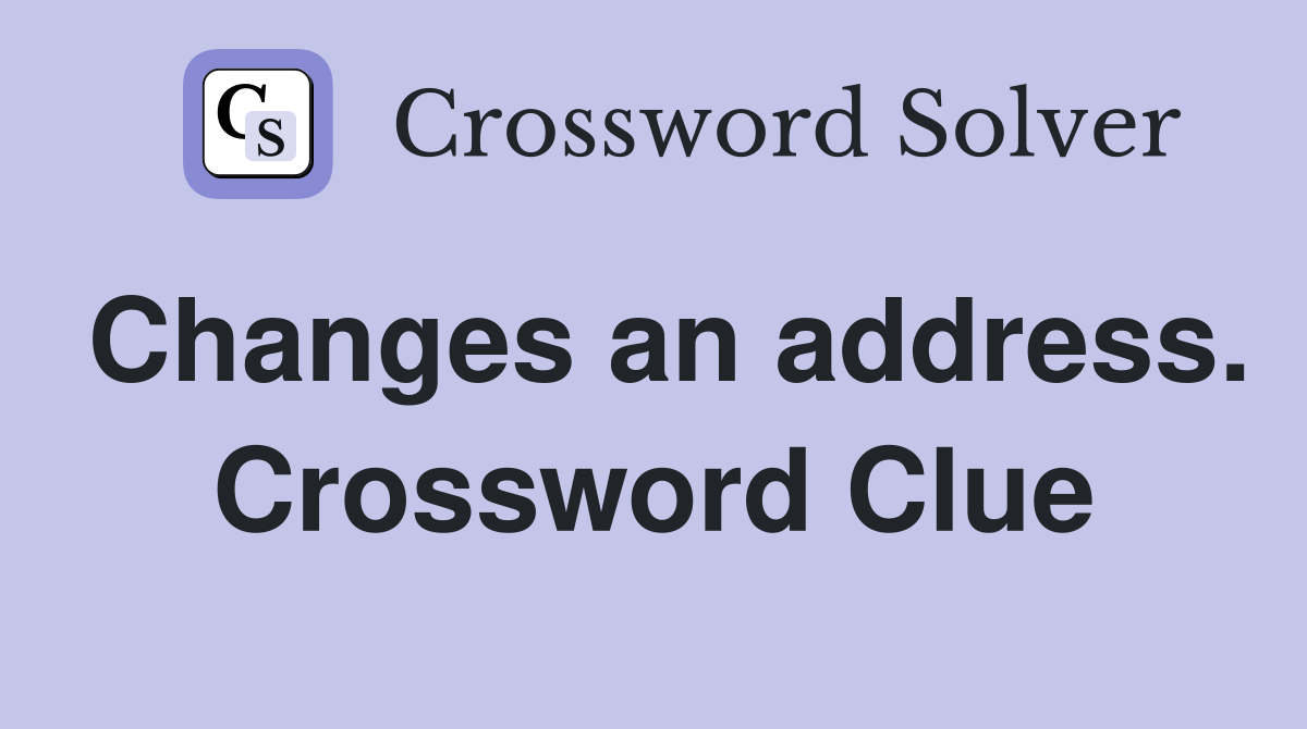 Changes an address. Crossword Clue