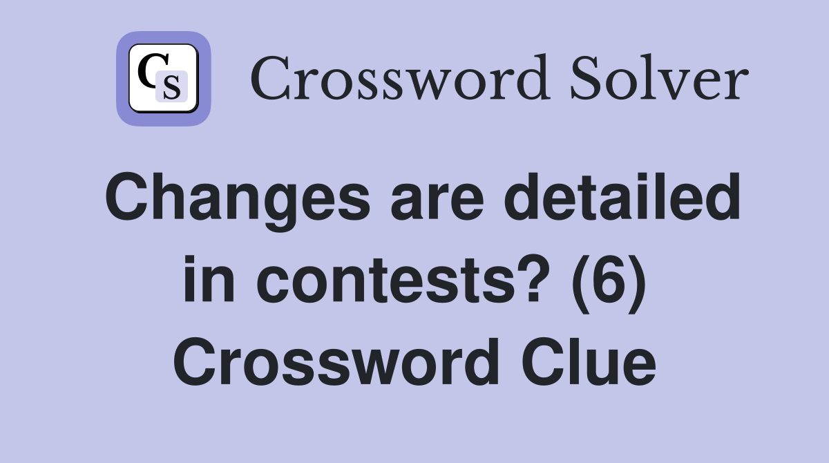 Changes are detailed in contests? (6) Crossword Clue