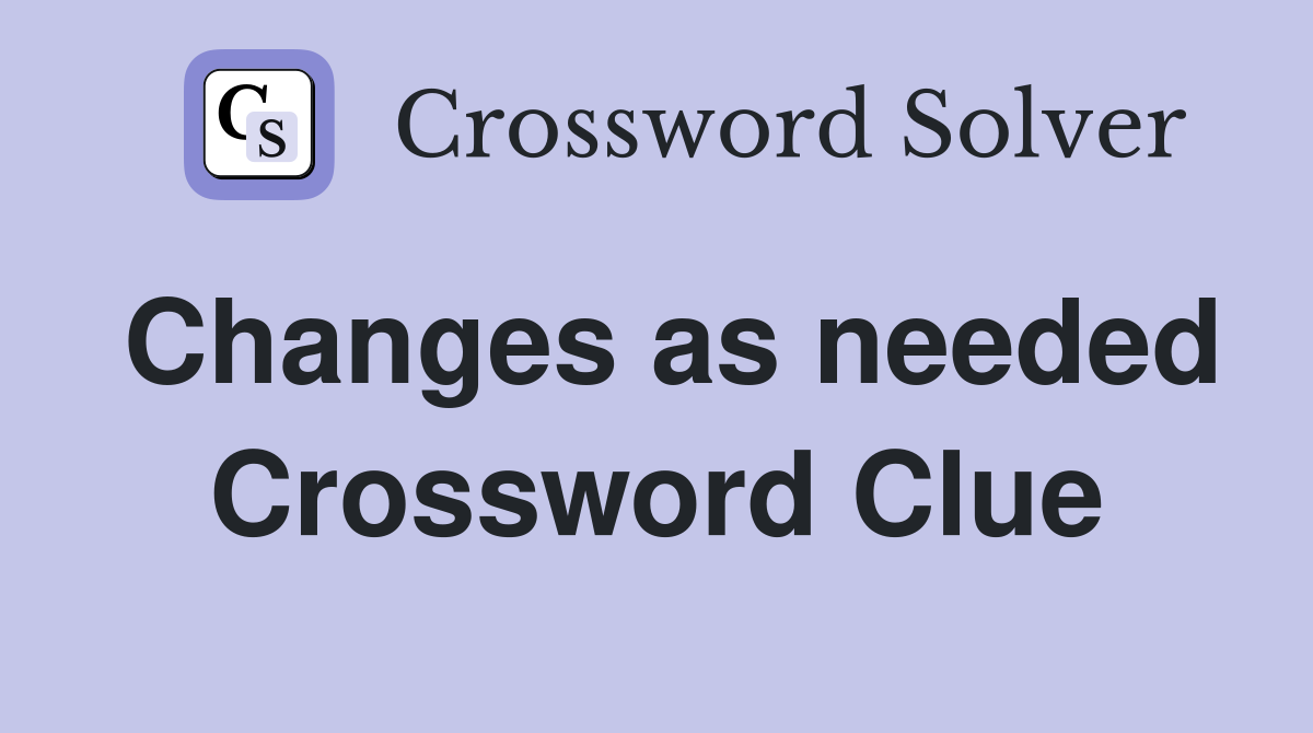 Changes as needed Crossword Clue