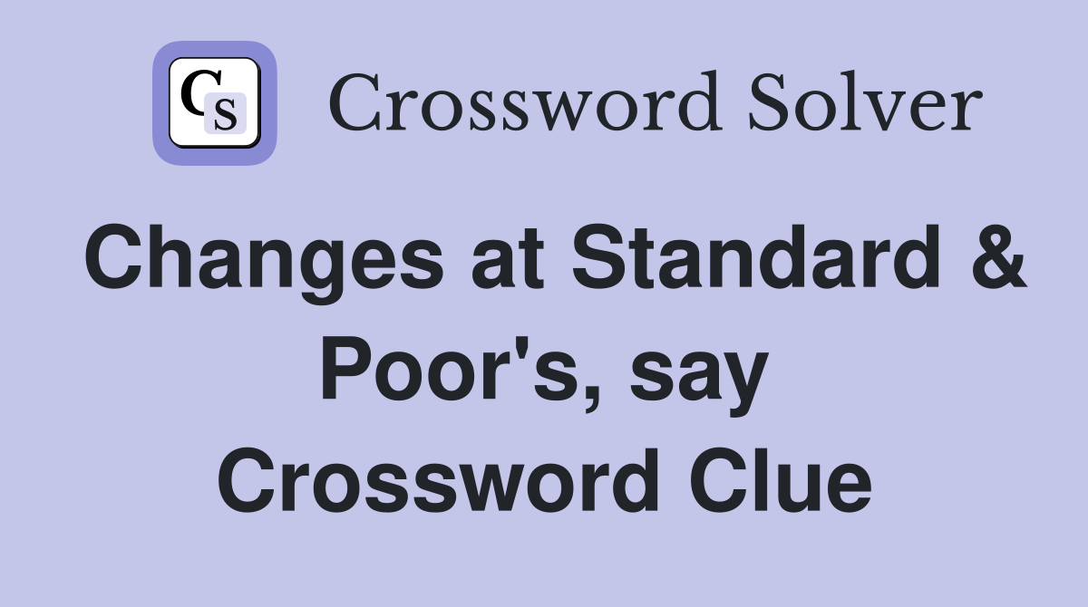 Changes at Standard & Poor's, say Crossword Clue