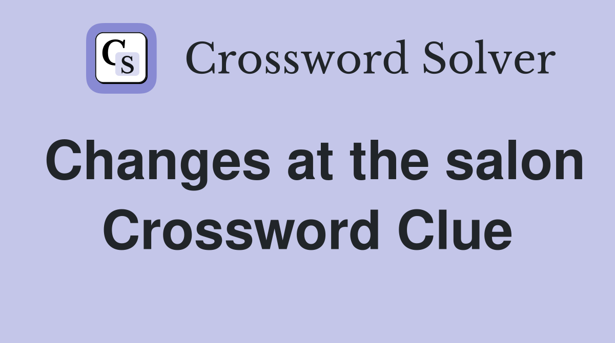 Changes at the salon Crossword Clue