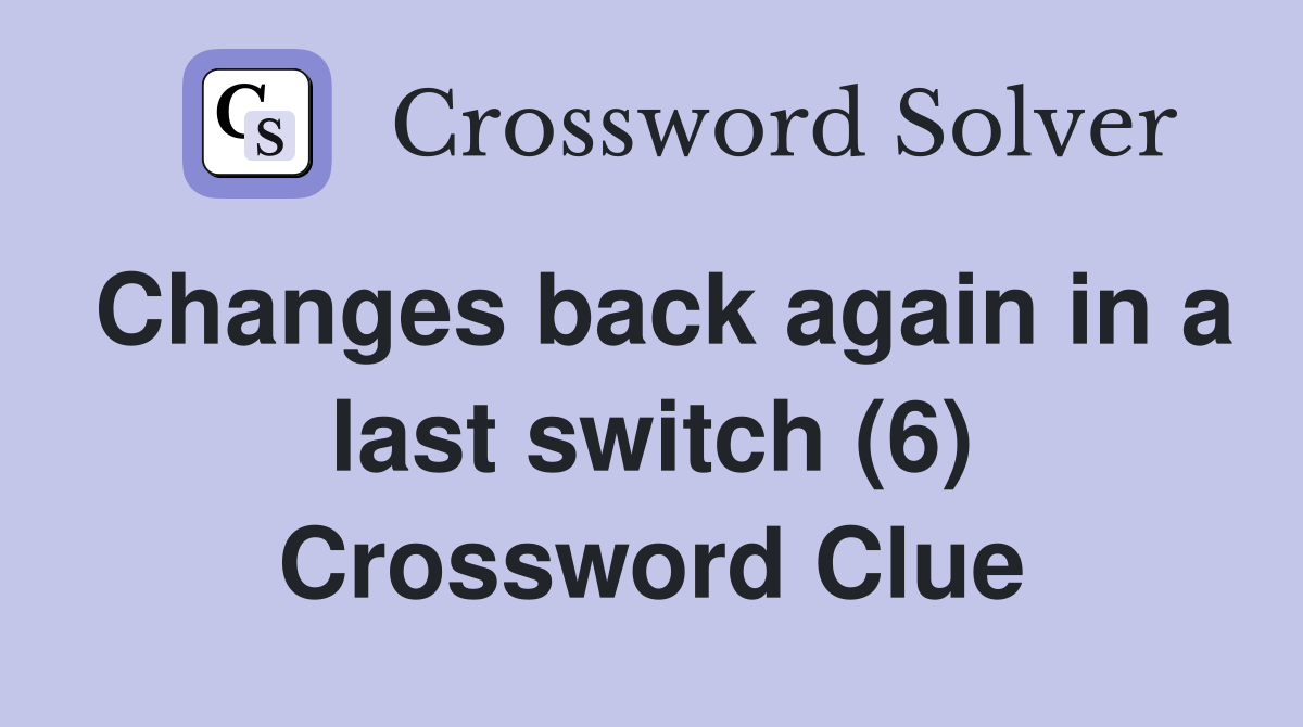 Changes back again in a last switch (6) Crossword Clue