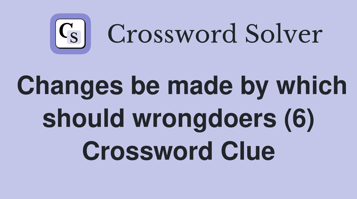 Changes be made by which should wrongdoers (6) Crossword Clue