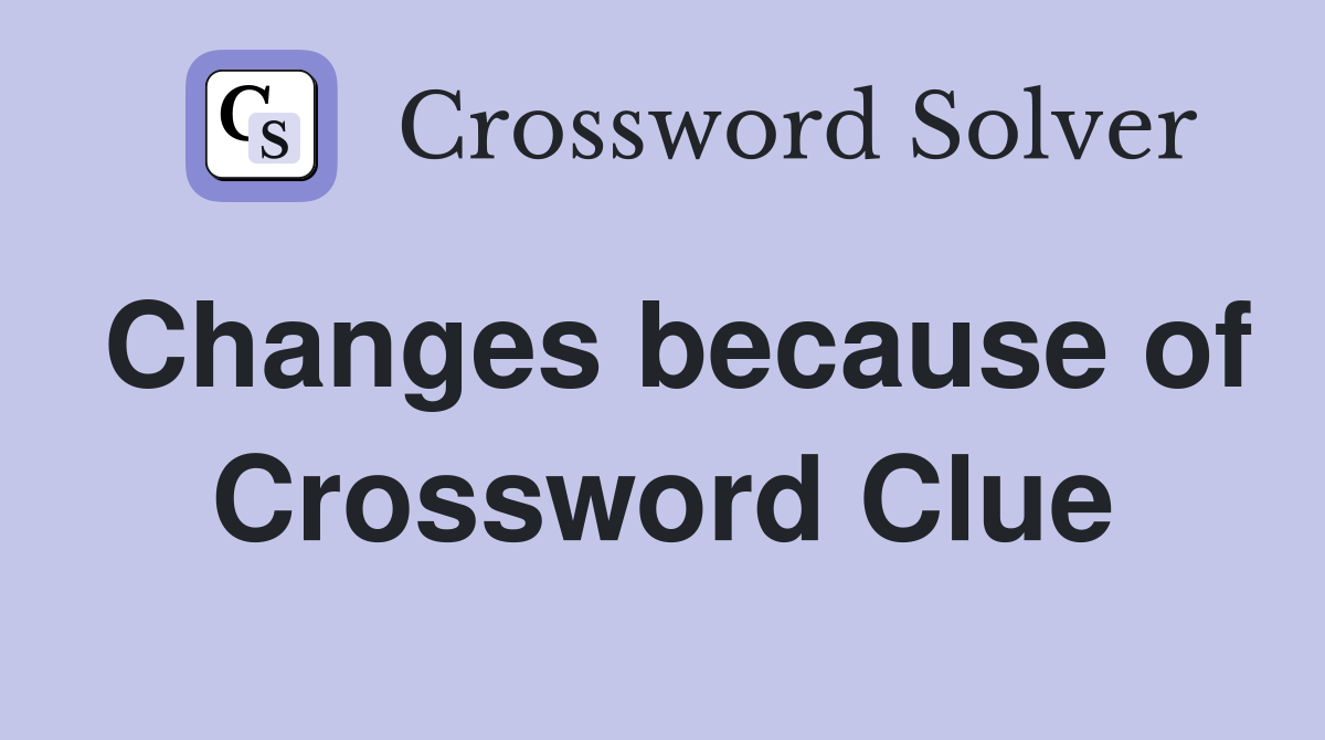 Changes because of Crossword Clue