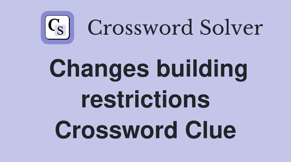 Changes building restrictions Crossword Clue