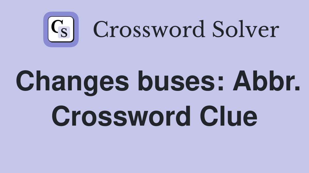 Changes buses: Abbr. Crossword Clue