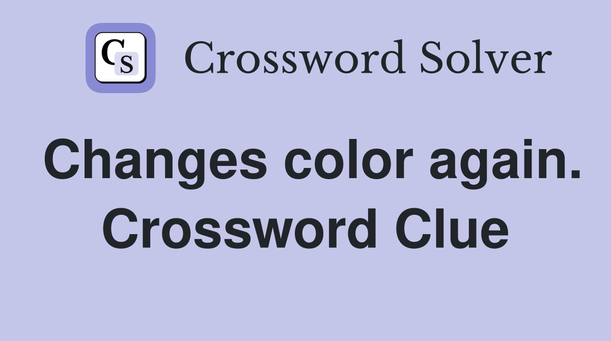 Changes color again. Crossword Clue