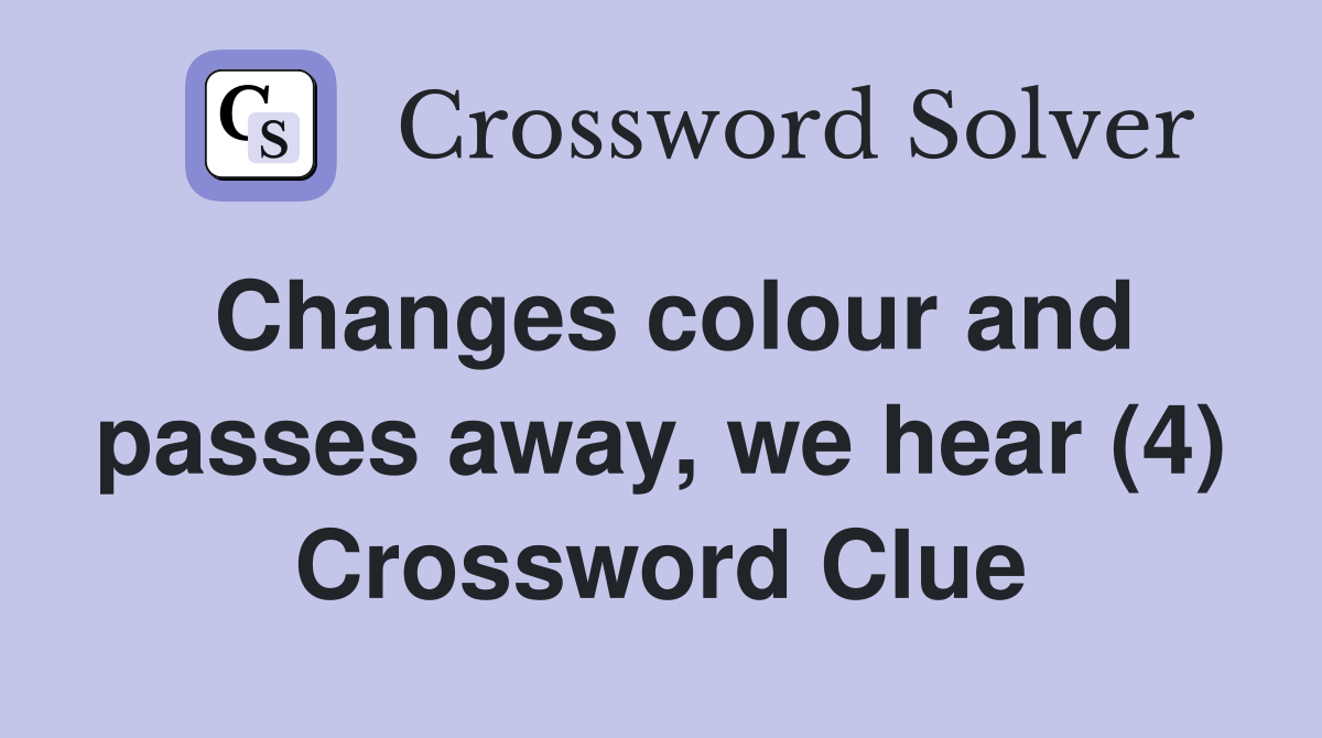 Changes colour and passes away, we hear (4) Crossword Clue
