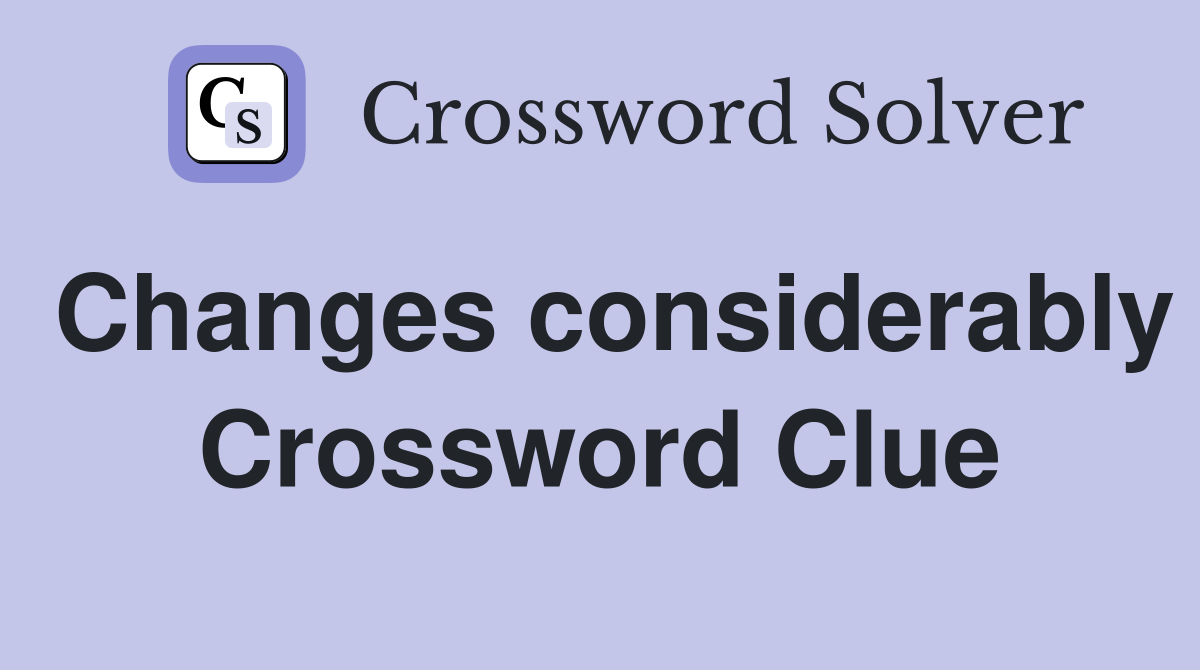 Changes considerably Crossword Clue