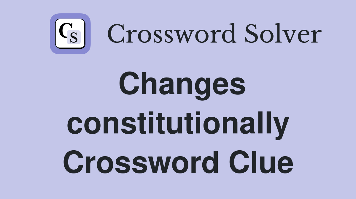 Changes constitutionally Crossword Clue
