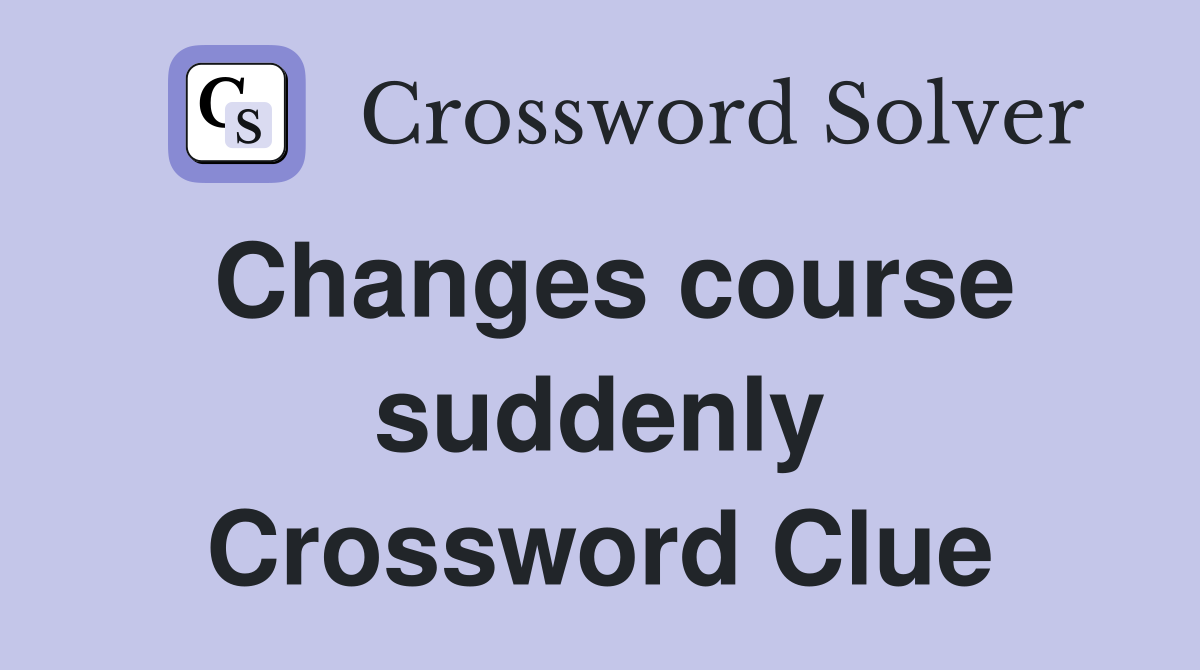Changes course suddenly Crossword Clue
