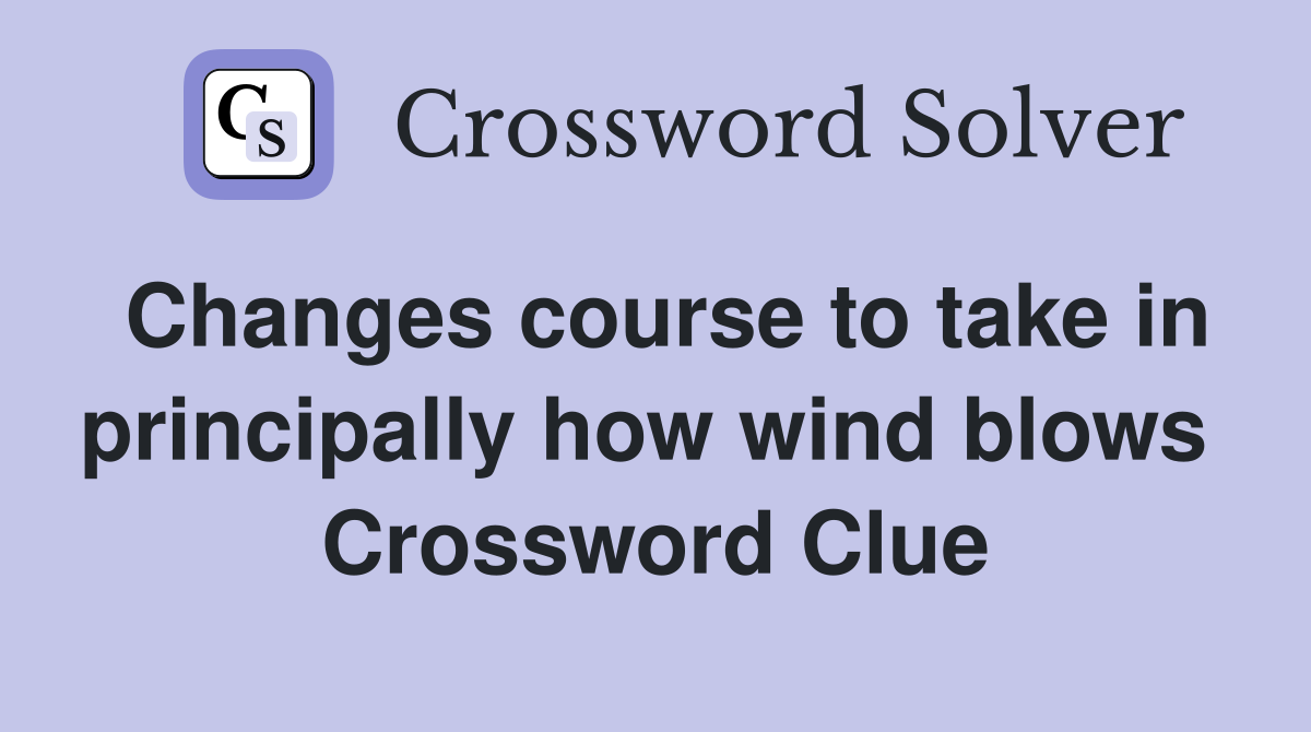 Changes course to take in principally how wind blows  Crossword Clue