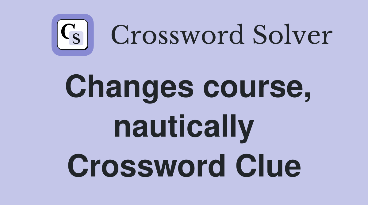 Changes course, nautically Crossword Clue