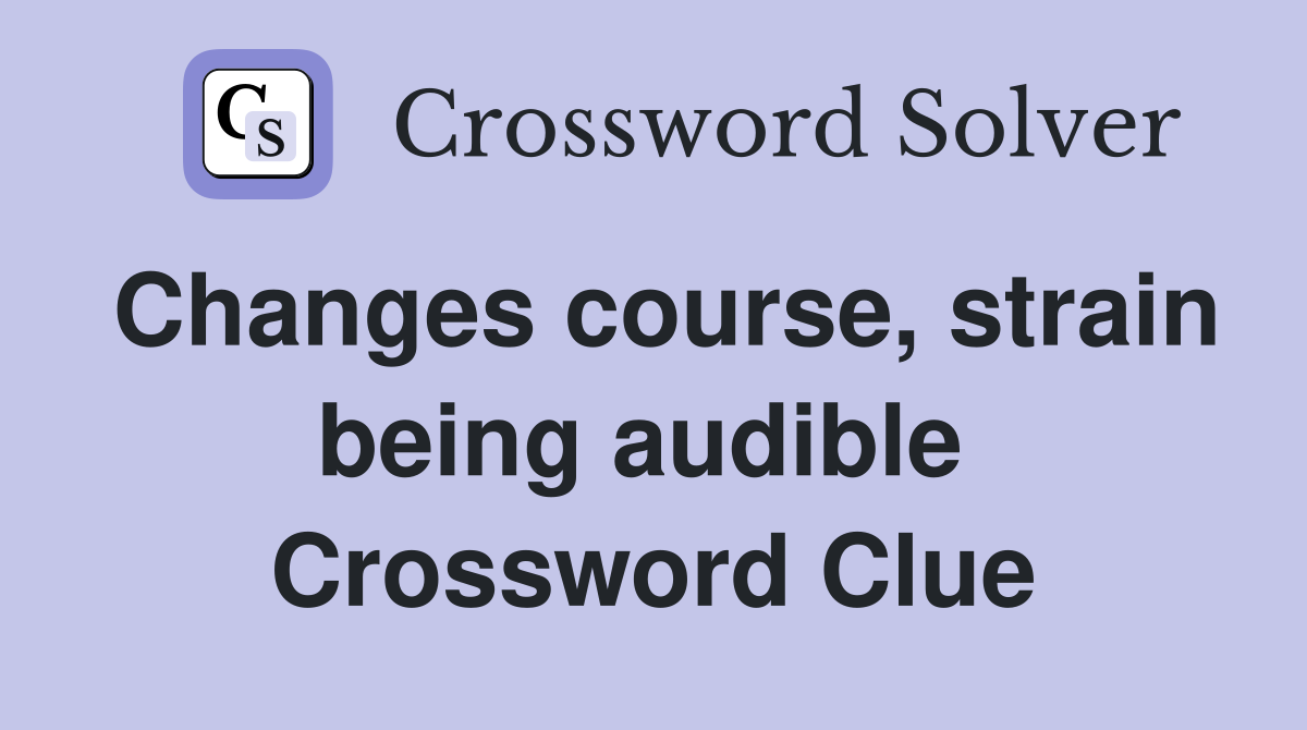 Changes course, strain being audible  Crossword Clue