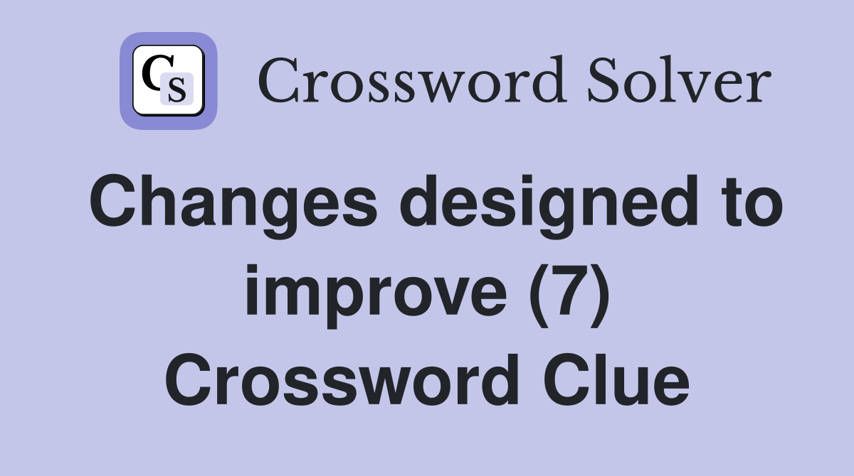 Changes designed to improve (7) Crossword Clue