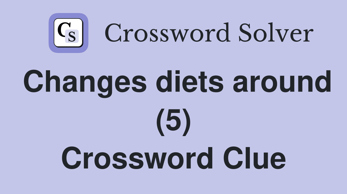 Changes diets around (5) Crossword Clue