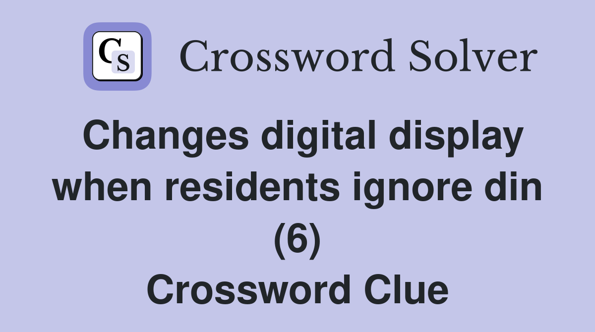 Changes digital display when residents ignore din (6) Crossword Clue