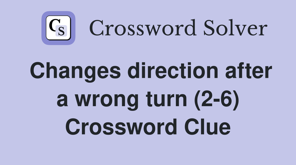 Changes direction after a wrong turn (2-6) Crossword Clue