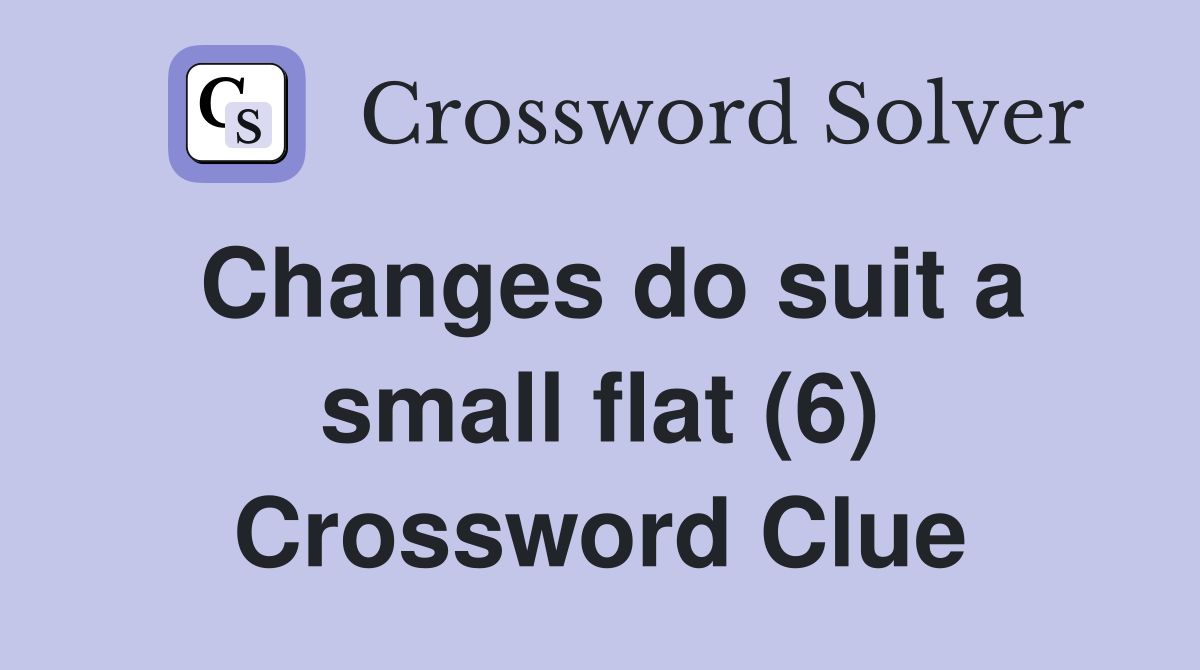 Changes do suit a small flat (6) Crossword Clue