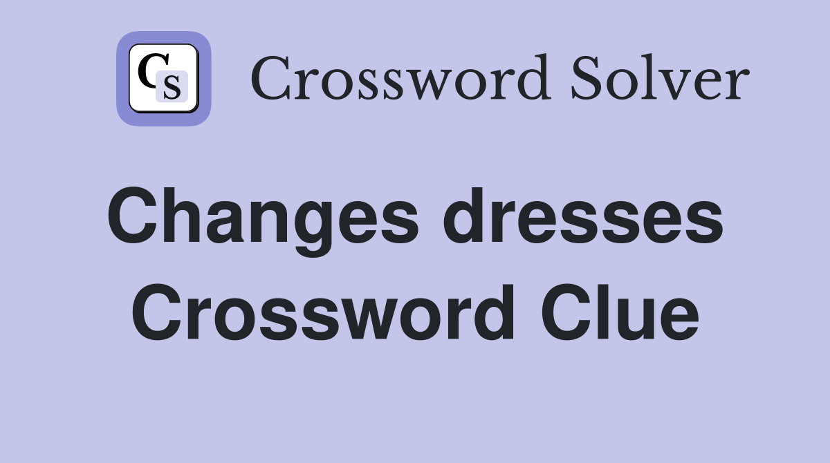 Changes dresses  Crossword Clue