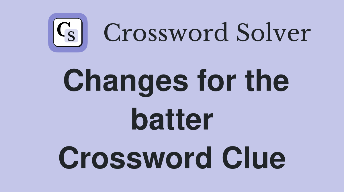 Changes for the batter Crossword Clue