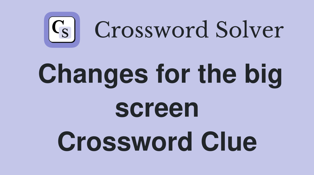 Changes for the big screen Crossword Clue