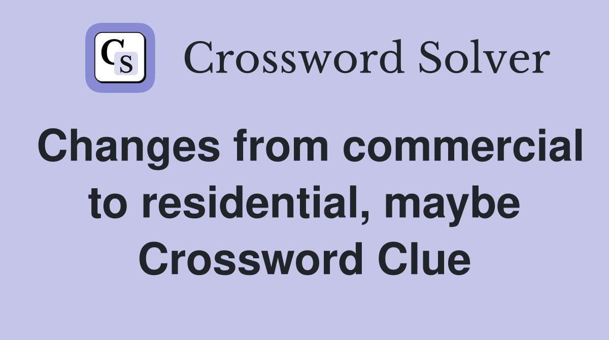 Changes from commercial to residential, maybe Crossword Clue