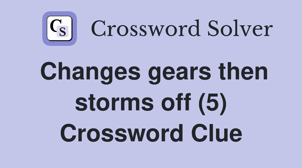 Changes gears then storms off (5) Crossword Clue