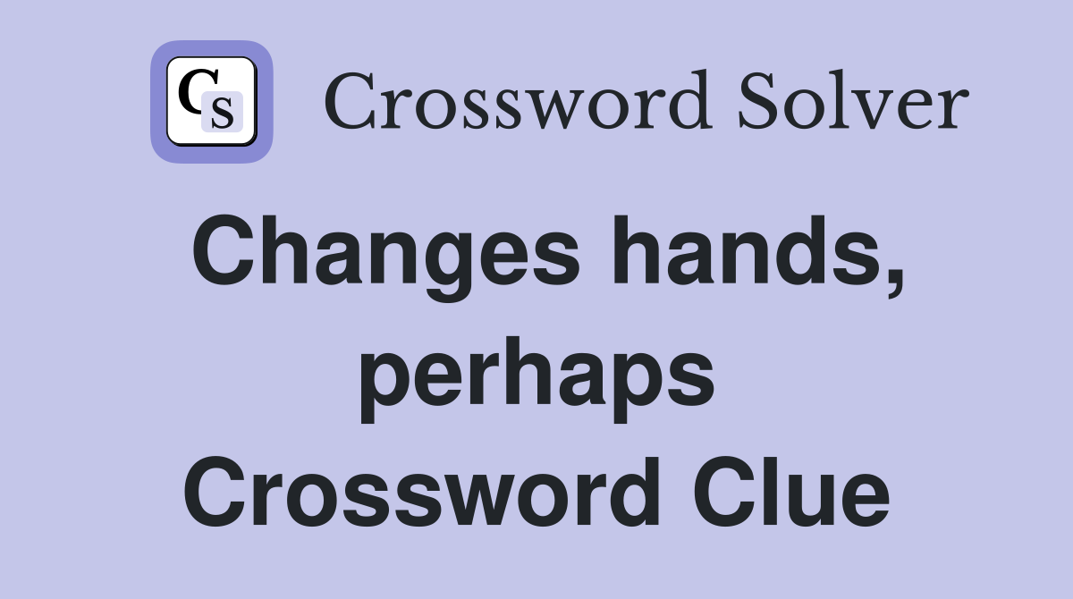 Changes hands, perhaps Crossword Clue