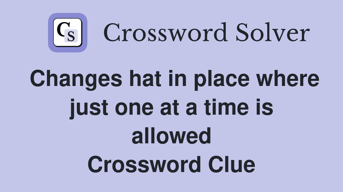 Changes hat in place where just one at a time is allowed Crossword Clue