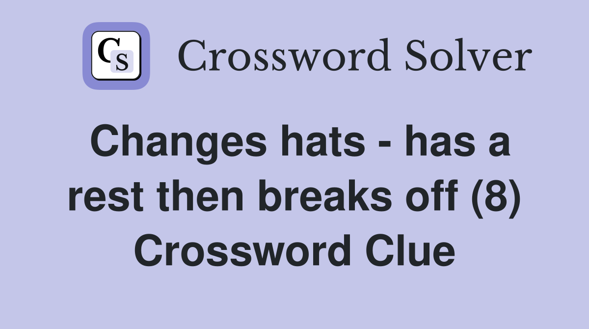 Changes hats - has a rest then breaks off (8) Crossword Clue