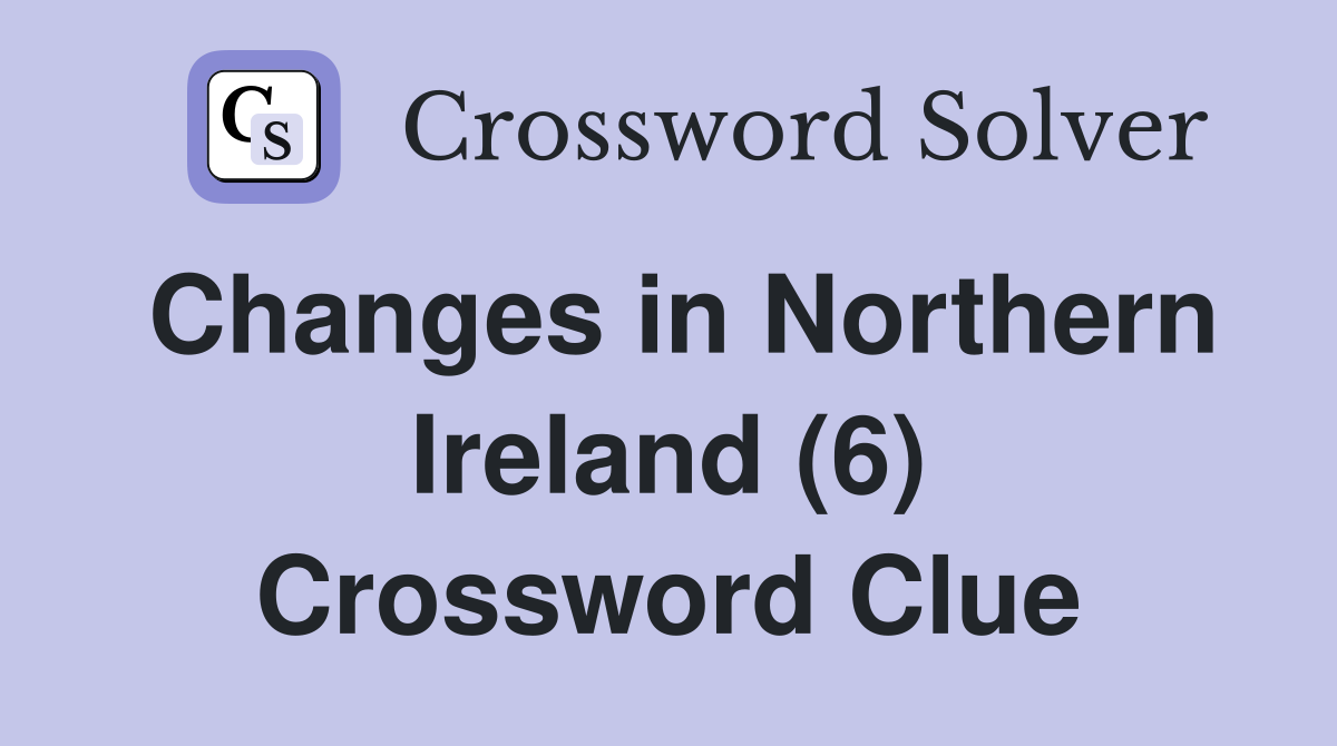 Changes in Northern Ireland (6) Crossword Clue