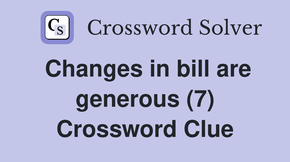 Changes in bill are generous (7) Crossword Clue
