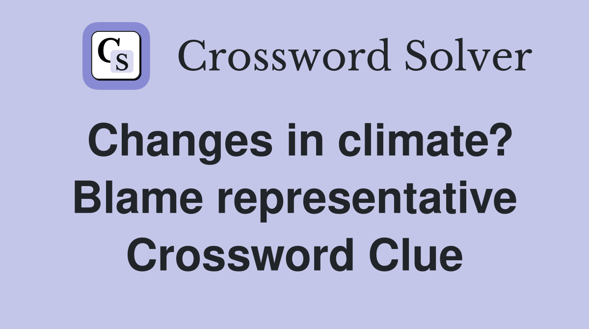 Changes in climate? Blame representative Crossword Clue