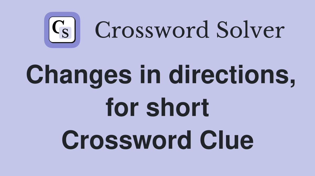 Changes in directions, for short Crossword Clue