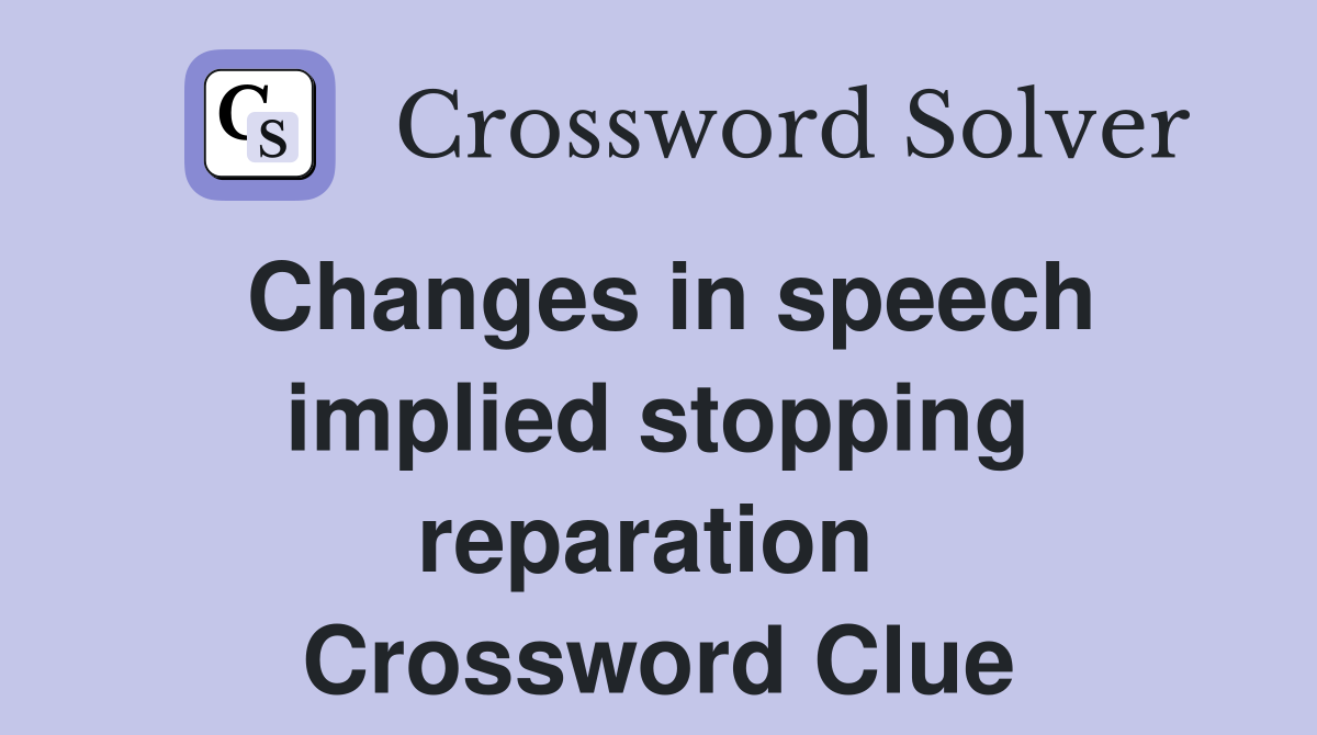 Changes in speech implied stopping reparation  Crossword Clue
