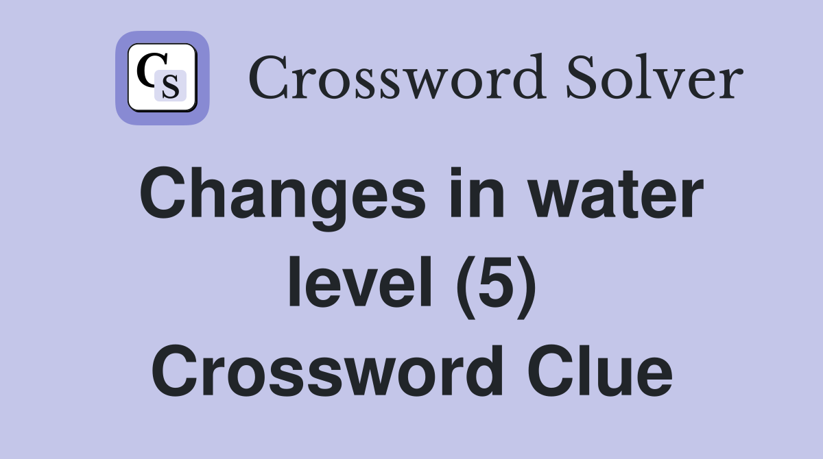 Changes in water level (5) Crossword Clue