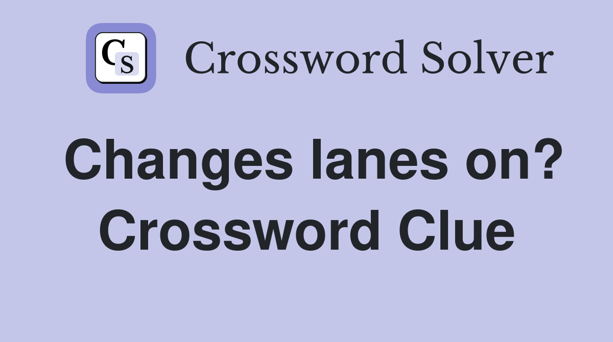 Changes lanes on? Crossword Clue