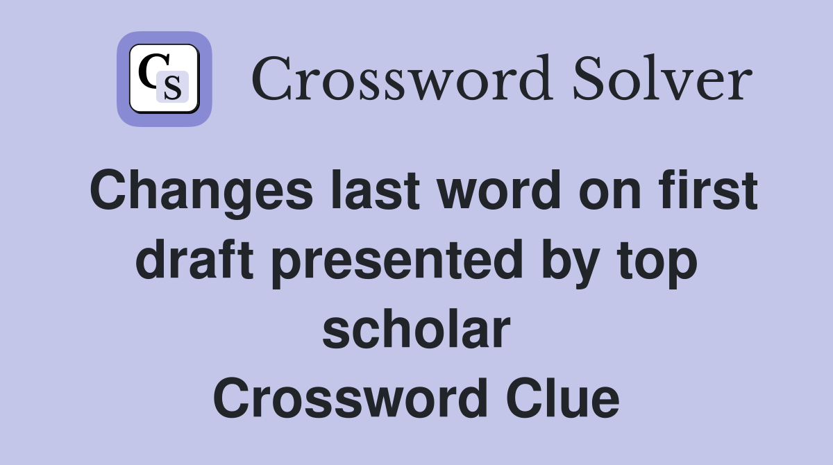 Changes last word on first draft presented by top scholar Crossword Clue