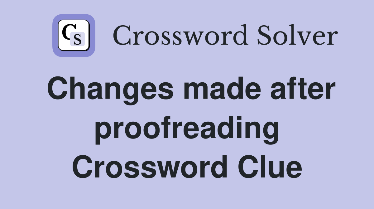 Changes made after proofreading Crossword Clue
