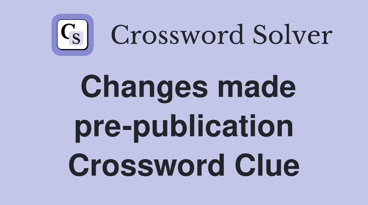 Changes made pre-publication Crossword Clue
