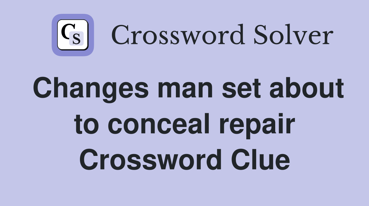Changes man set about to conceal repair Crossword Clue