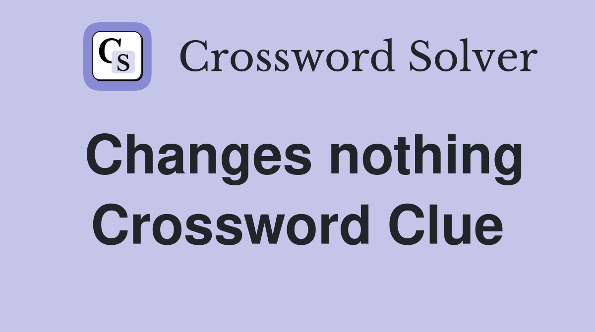 Changes nothing Crossword Clue
