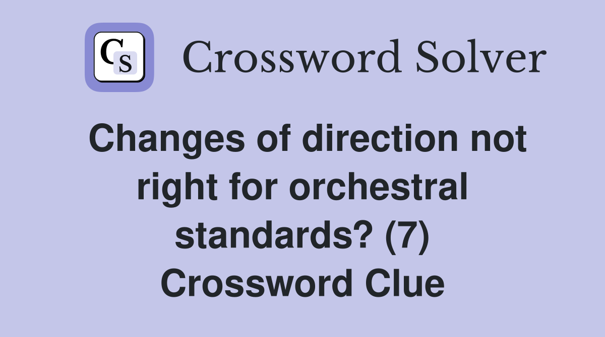 Changes of direction not right for orchestral standards? (7) Crossword Clue