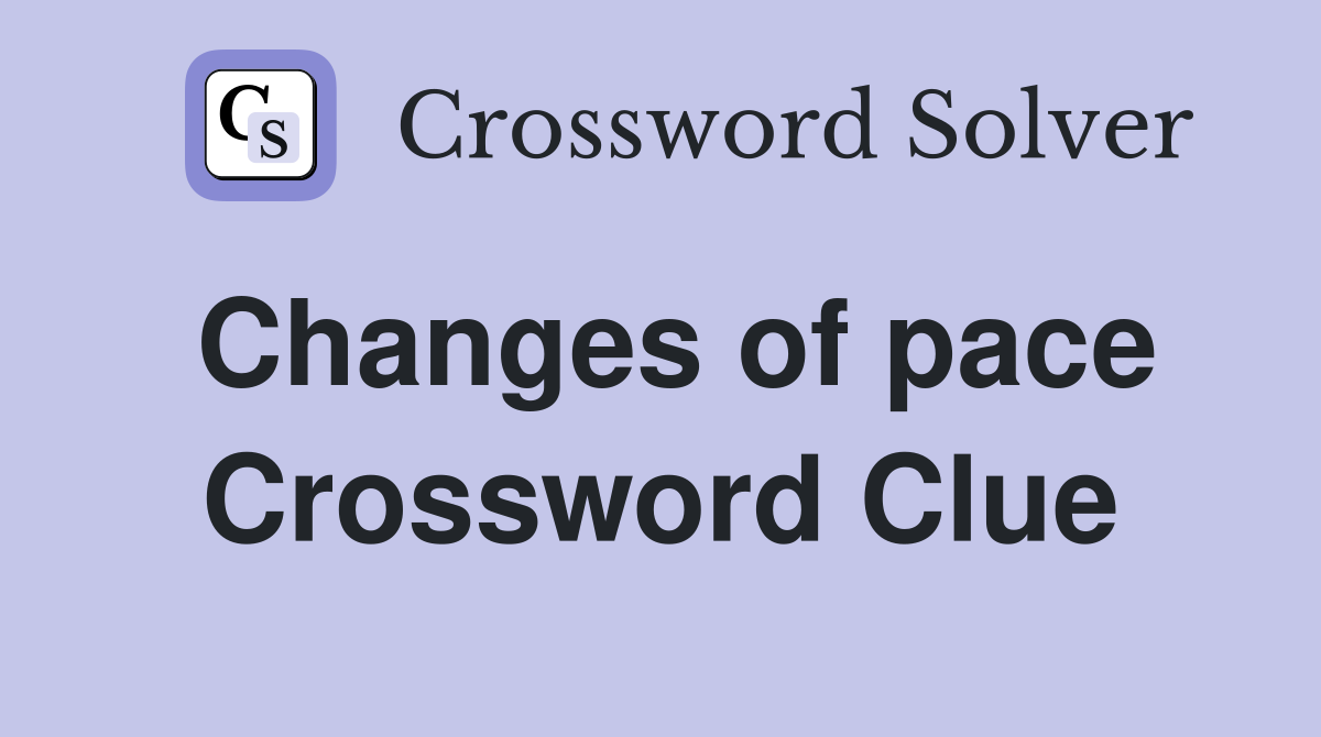 Changes of pace Crossword Clue