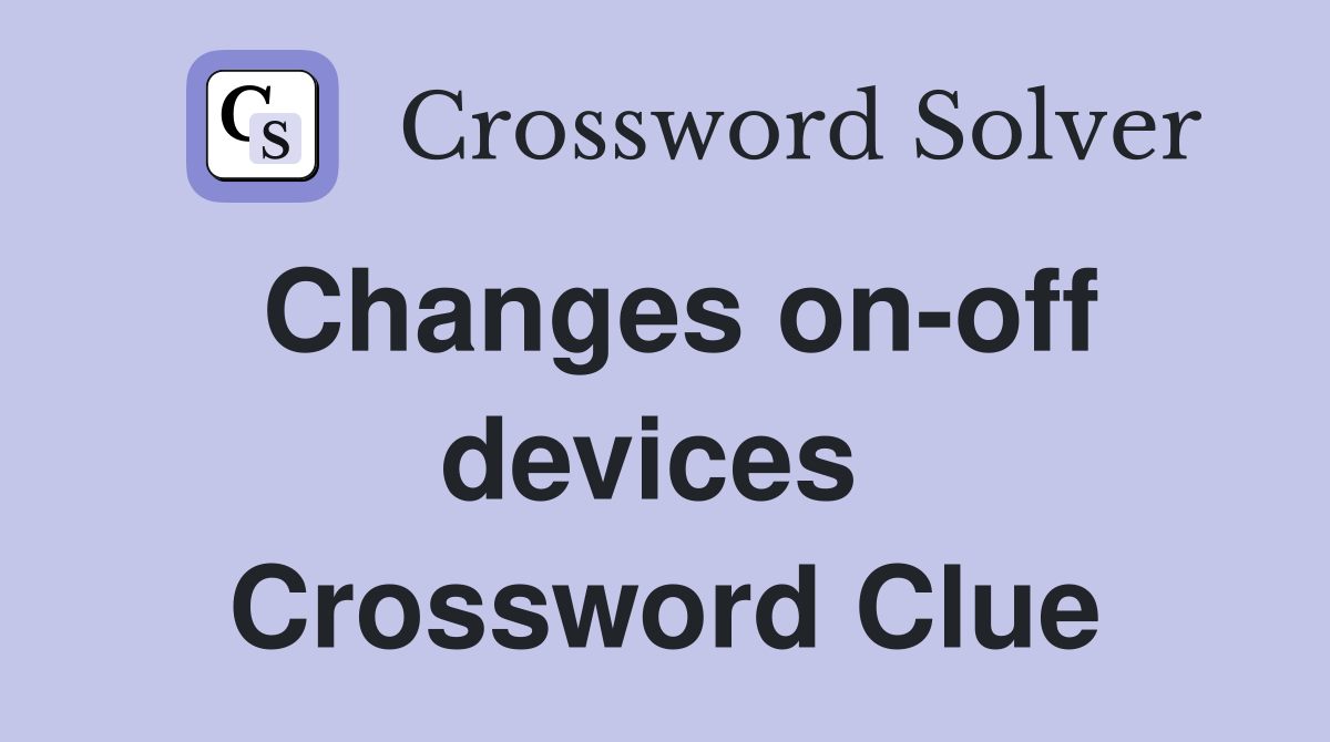 Changes on-off devices  Crossword Clue